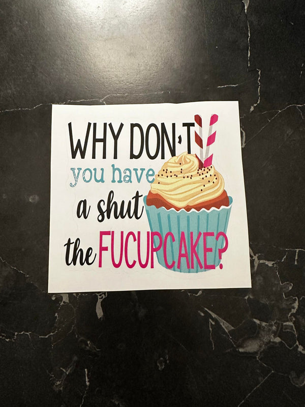 Why Don't You Have A Shut The Fucupcake Decal