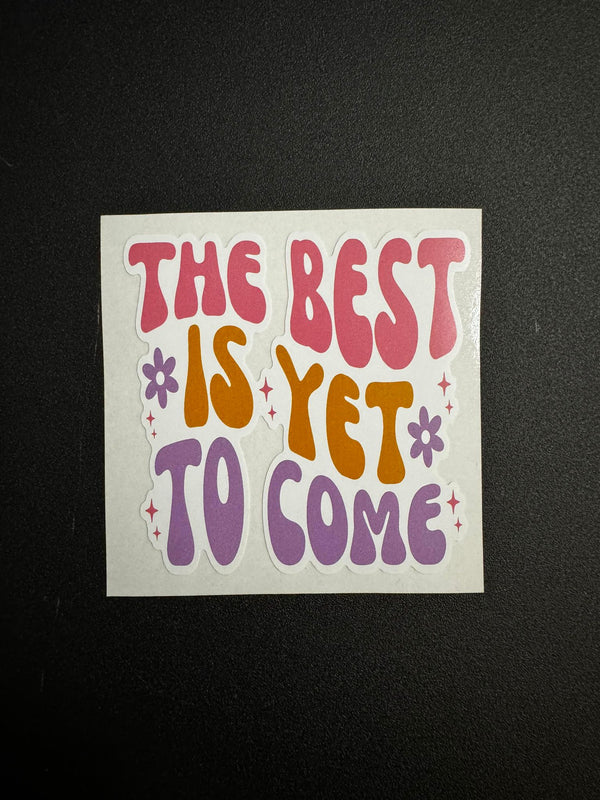 The Best Is Yet To Come Decal