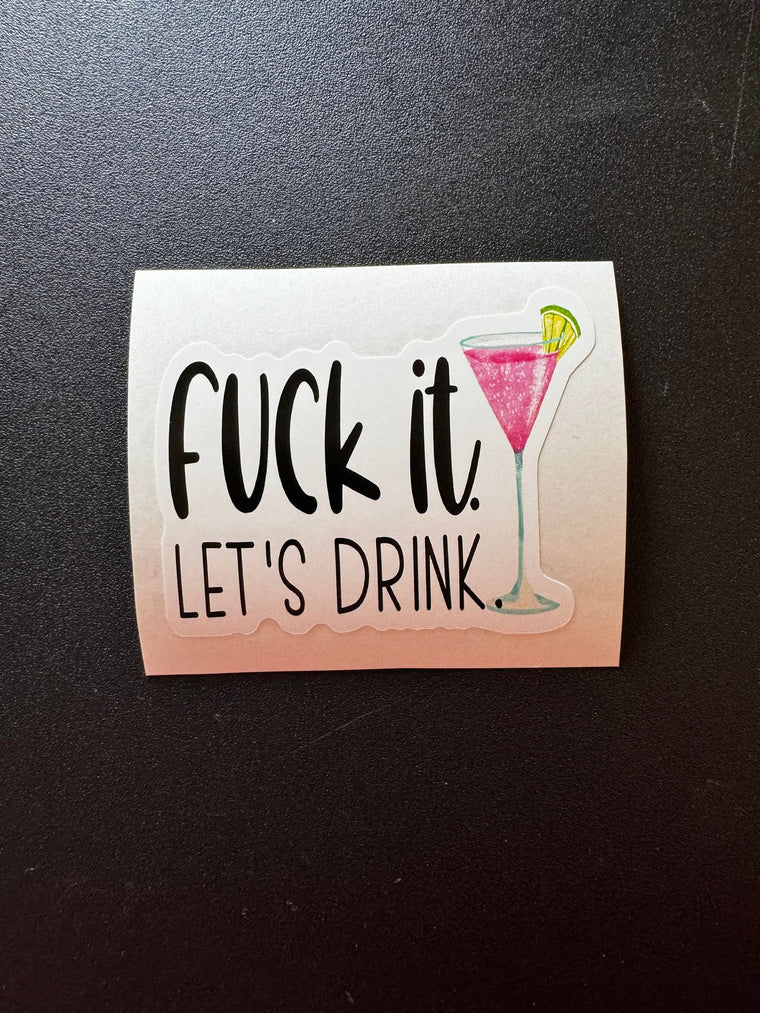 Fuck It Let's Drink Decal