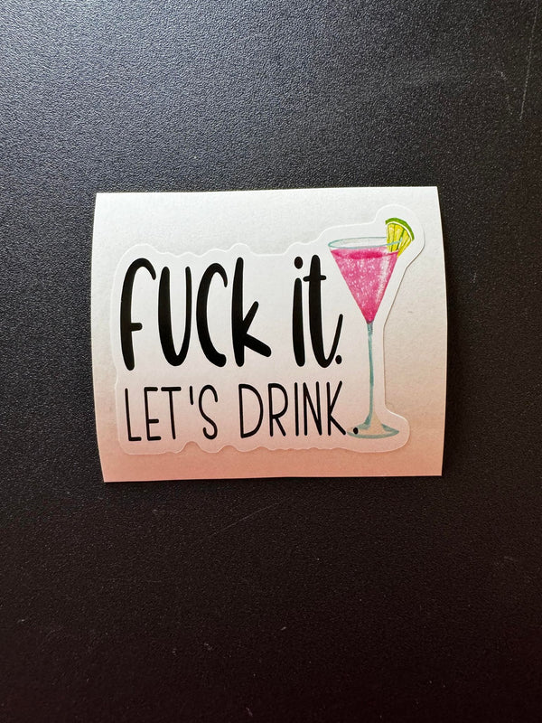 Fuck It Let's Drink Decal