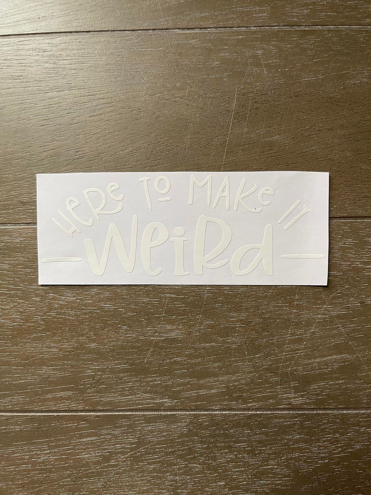 Here To Make It Weird Decal