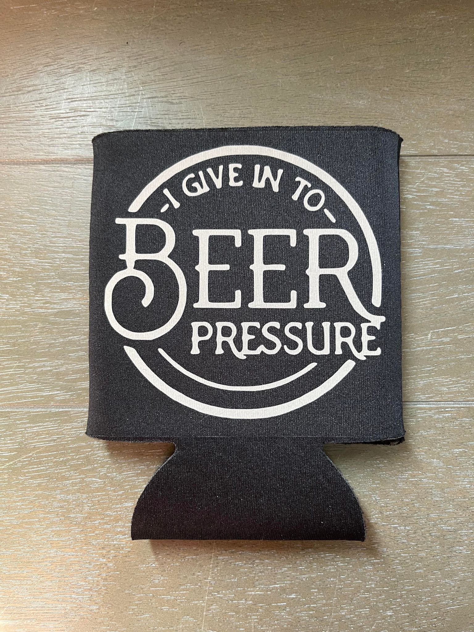 I Give in to Beer Pressure Koozie