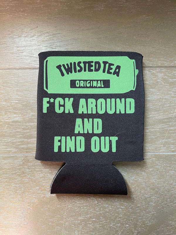 Twisted Tea Fuck Around And Find Out Koozie