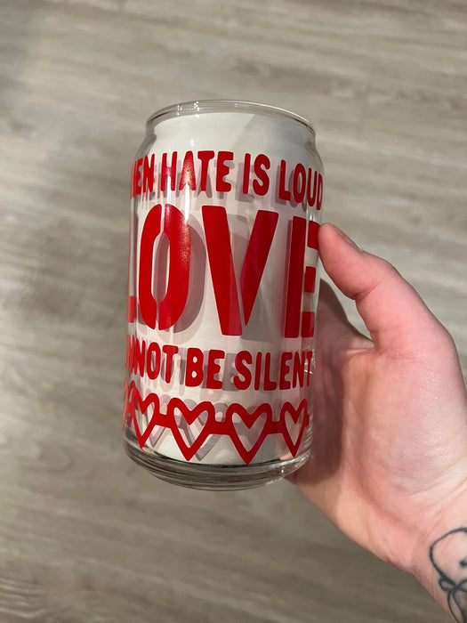 When Hate is Loud Love Cannot Be Present Libbey Can Glass