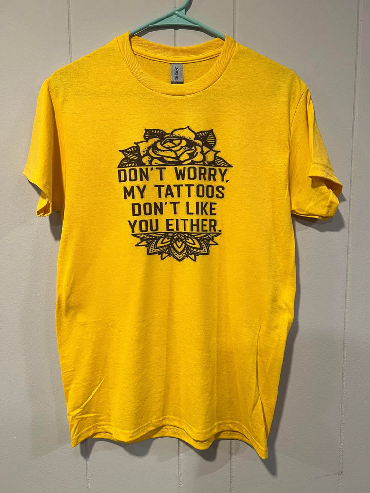 Don't Worry My Tattoos Don't Like You Either Sublimation Shirt