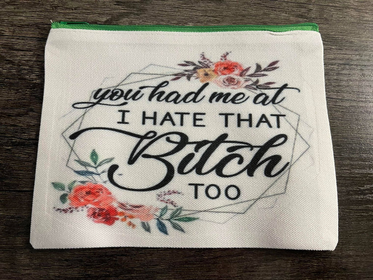 You had me at I hate that bitch too Makeup Cosmetic Bag