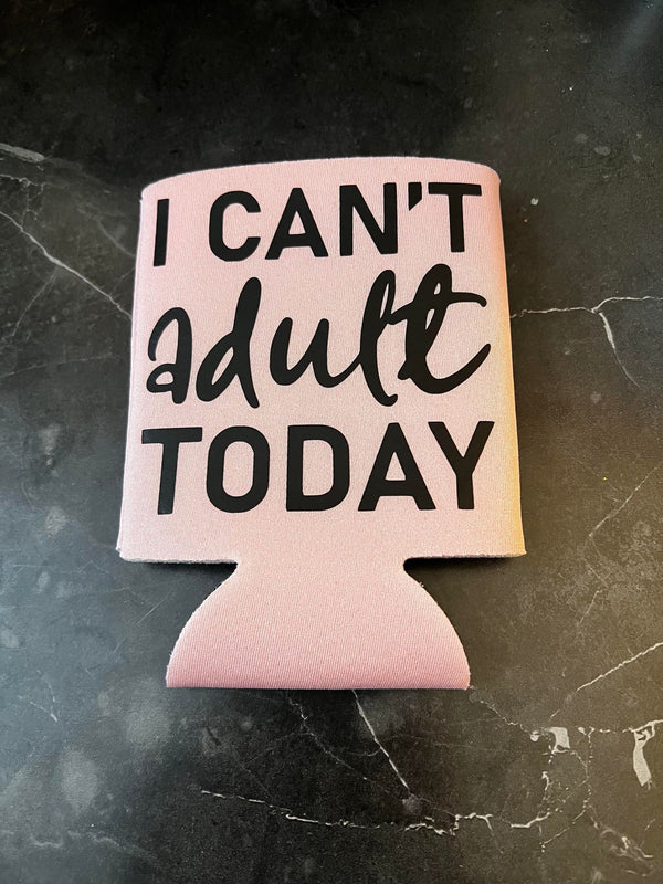 I Can't Adult Today Koozie