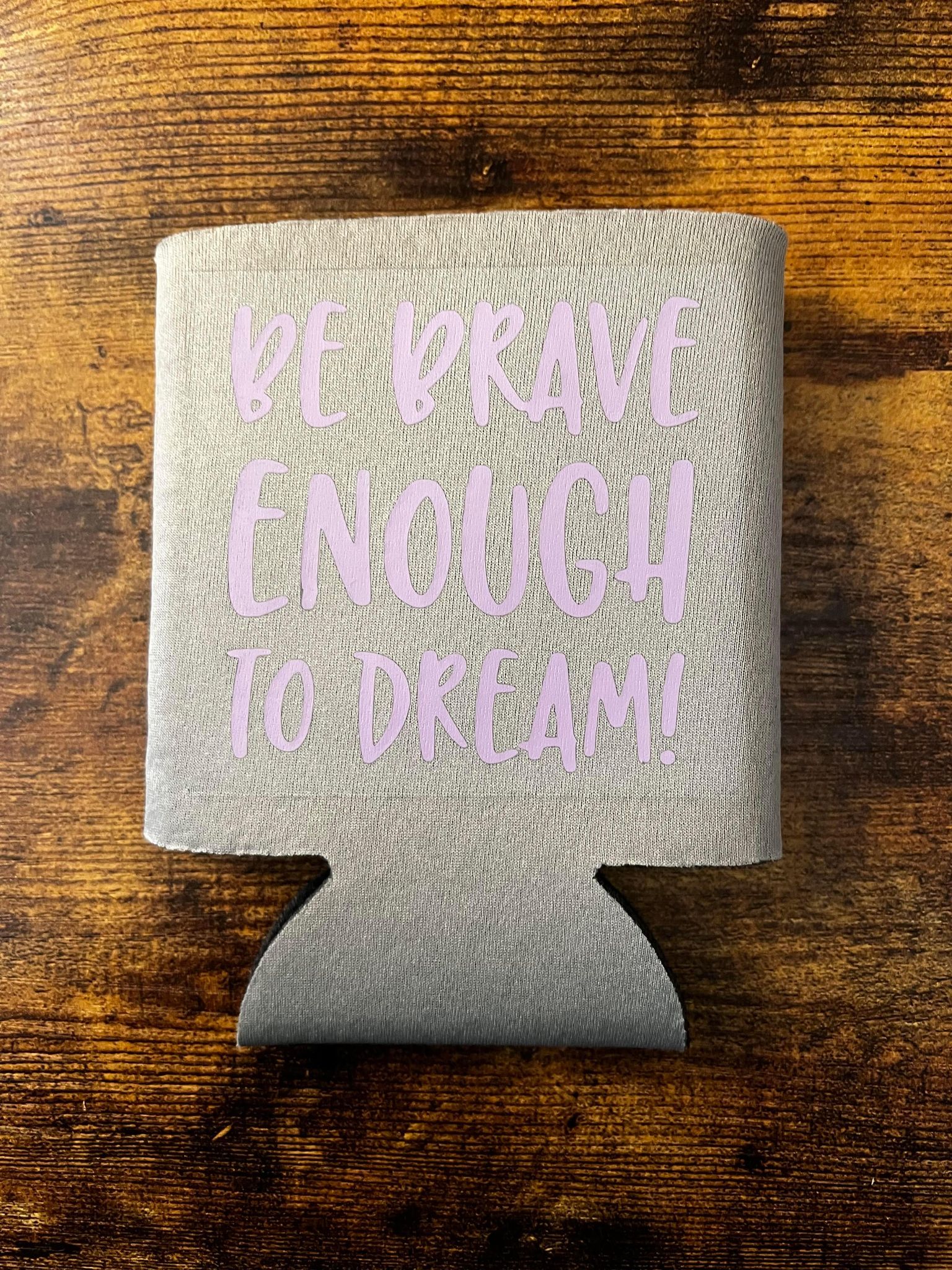 Be Brave Enough To Dream Koozie