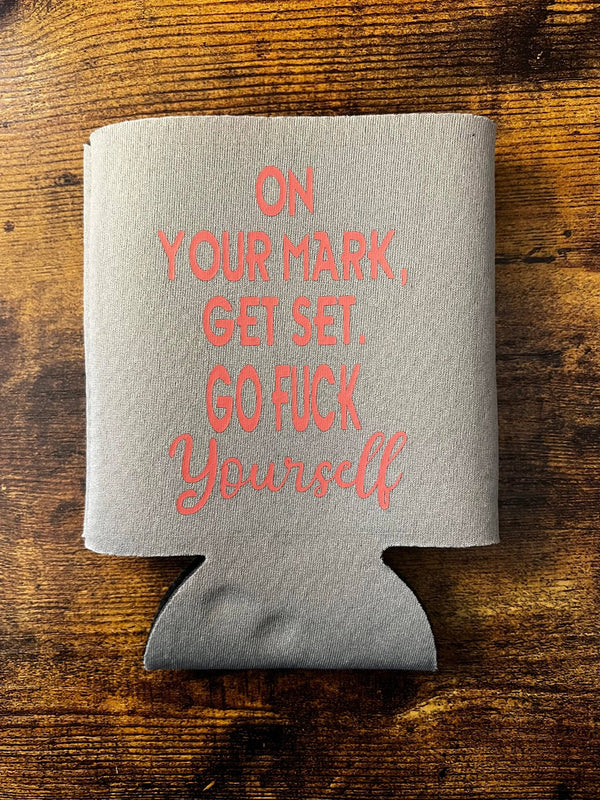 On Your Mark, Get Set. Go Fuck Yourself Koozie