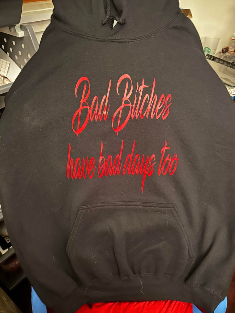 Bad B*tches Have Bad Days Too Hoodie